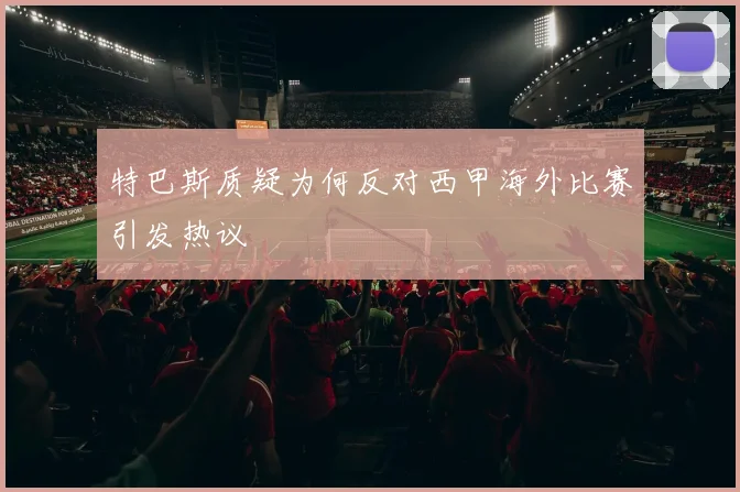 特巴斯质疑为何反对西甲海外比赛引发热议