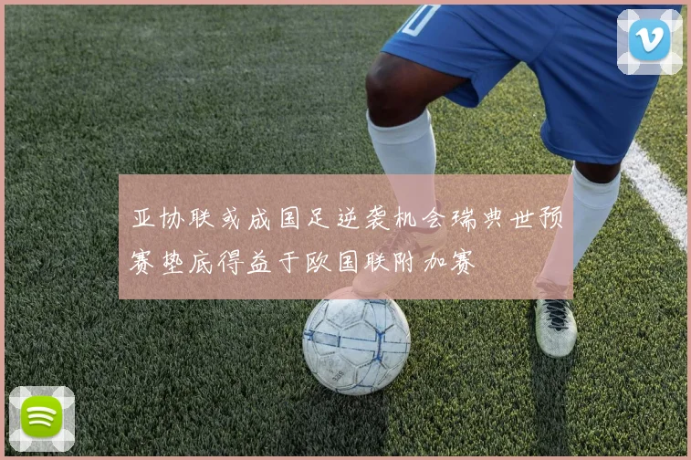 亚协联或成国足逆袭机会瑞典世预赛垫底得益于欧国联附加赛